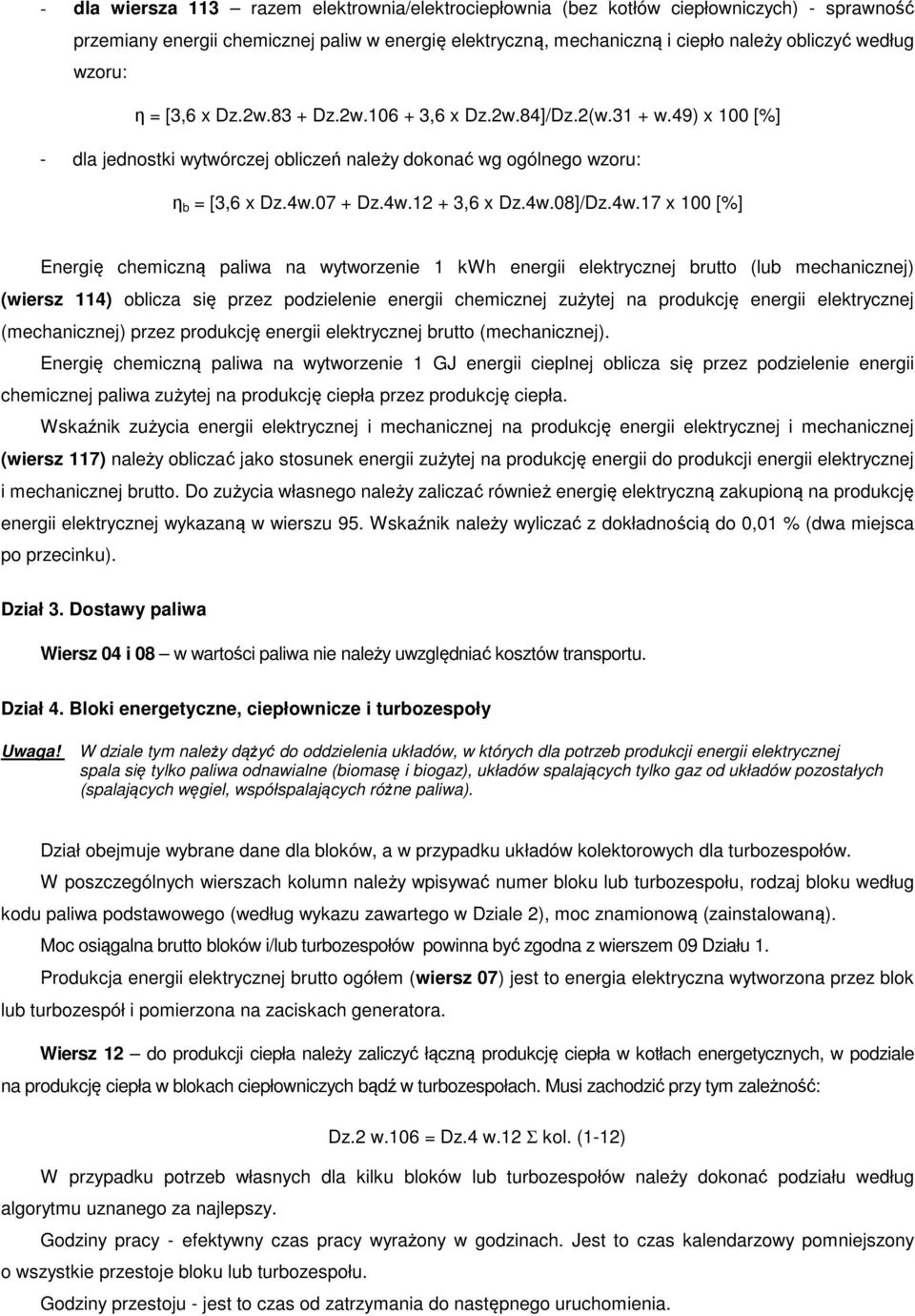 4w.08]/Dz.4w.17 x 100 [%] Energię chemiczną paliwa na wytworzenie 1 kwh energii elektrycznej brutto (lub mechanicznej) (wiersz 114) oblicza się przez podzielenie energii chemicznej zużytej na