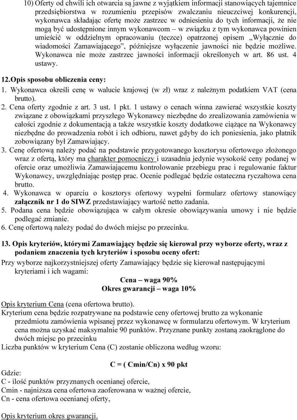 wiadomości Zamawiającego, późniejsze wyłączenie jawności nie będzie możliwe. Wykonawca nie może zastrzec jawności informacji określonych w art. 86 ust. 4 ustawy. 12.Opis sposobu obliczenia ceny: 1.