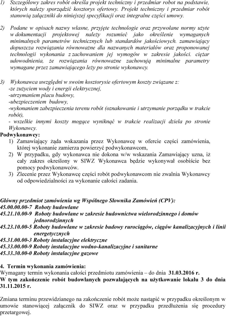2) Podane w opisach nazwy własne, przyjęte technologie oraz przywołane normy użyte w dokumentacji projektowej należy rozumieć jako określenie wymaganych minimalnych parametrów technicznych lub