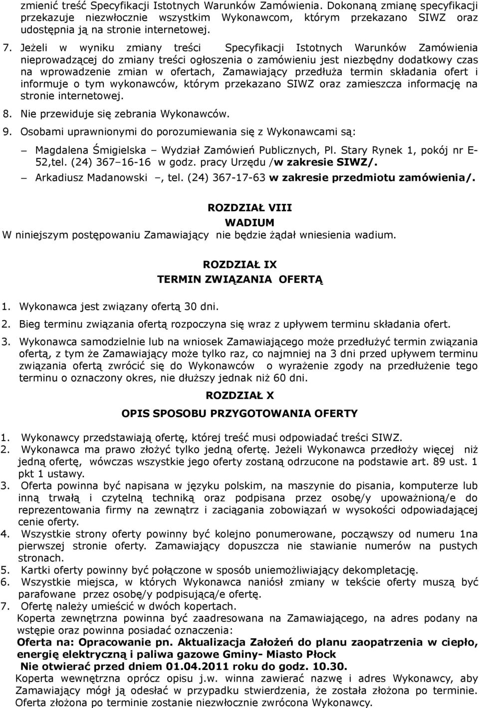 Zamawiający przedłuża termin składania ofert i informuje o tym wykonawców, którym przekazano SIWZ oraz zamieszcza informację na stronie internetowej. 8. Nie przewiduje się zebrania Wykonawców. 9.