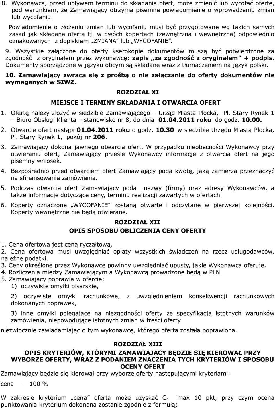 w dwóch kopertach (zewnętrzna i wewnętrzna) odpowiednio oznakowanych z dopiskiem ZMIANA lub WYCOFANIE. 9.