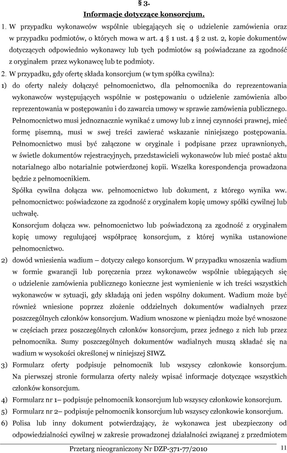 W przypadku, gdy ofertę składa konsorcjum (w tym spółka cywilna): 1) do oferty należy dołączyć pełnomocnictwo, dla pełnomocnika do reprezentowania wykonawców występujących wspólnie w postępowaniu o