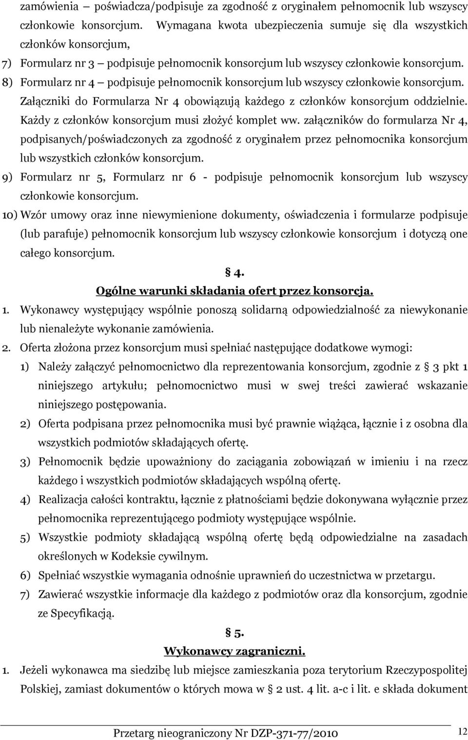 8) Formularz nr 4 podpisuje pełnomocnik konsorcjum lub wszyscy członkowie konsorcjum. Załączniki do Formularza Nr 4 obowiązują każdego z członków konsorcjum oddzielnie.