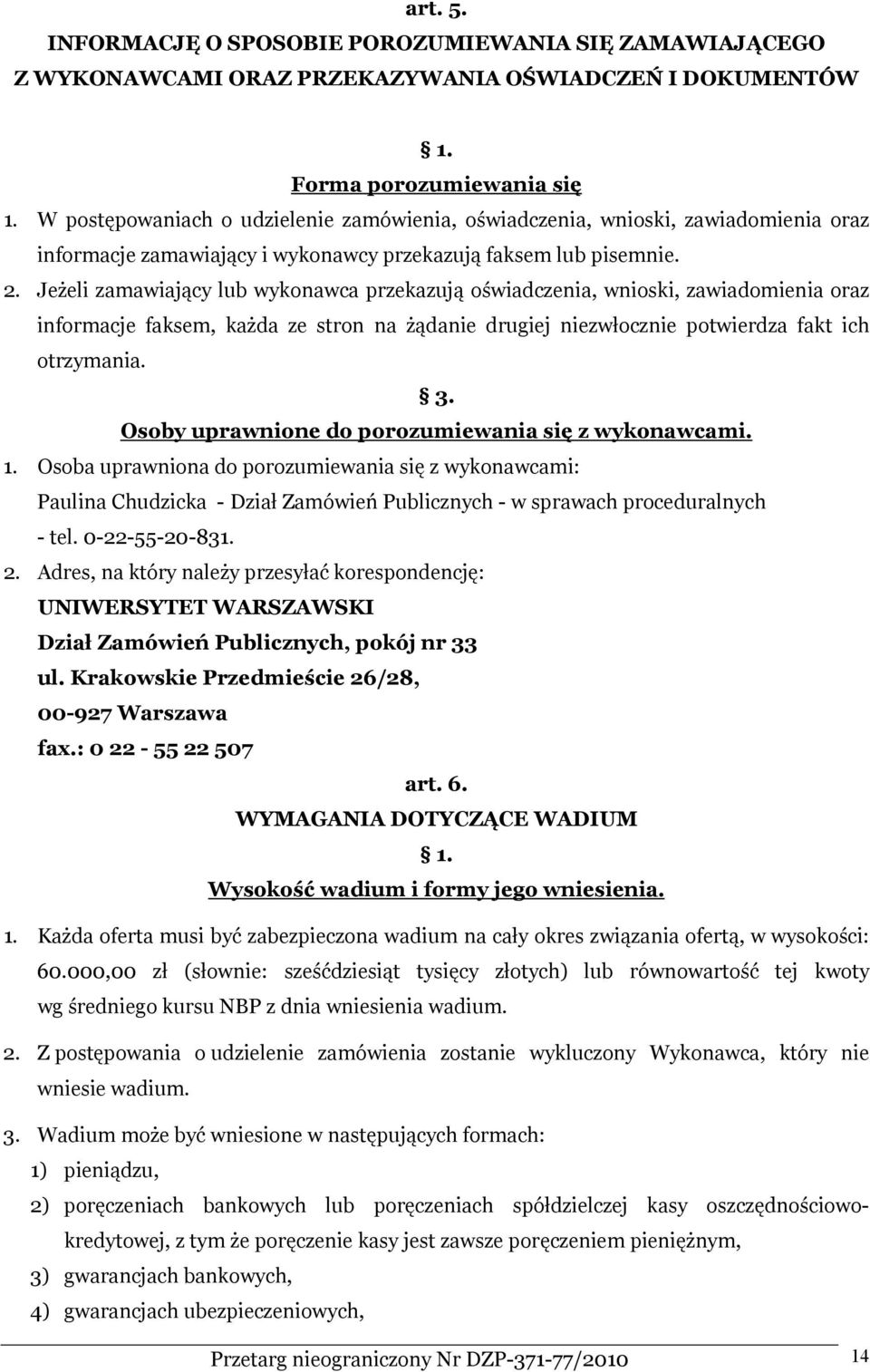 Jeżeli zamawiający lub wykonawca przekazują oświadczenia, wnioski, zawiadomienia oraz informacje faksem, każda ze stron na żądanie drugiej niezwłocznie potwierdza fakt ich otrzymania. 3.