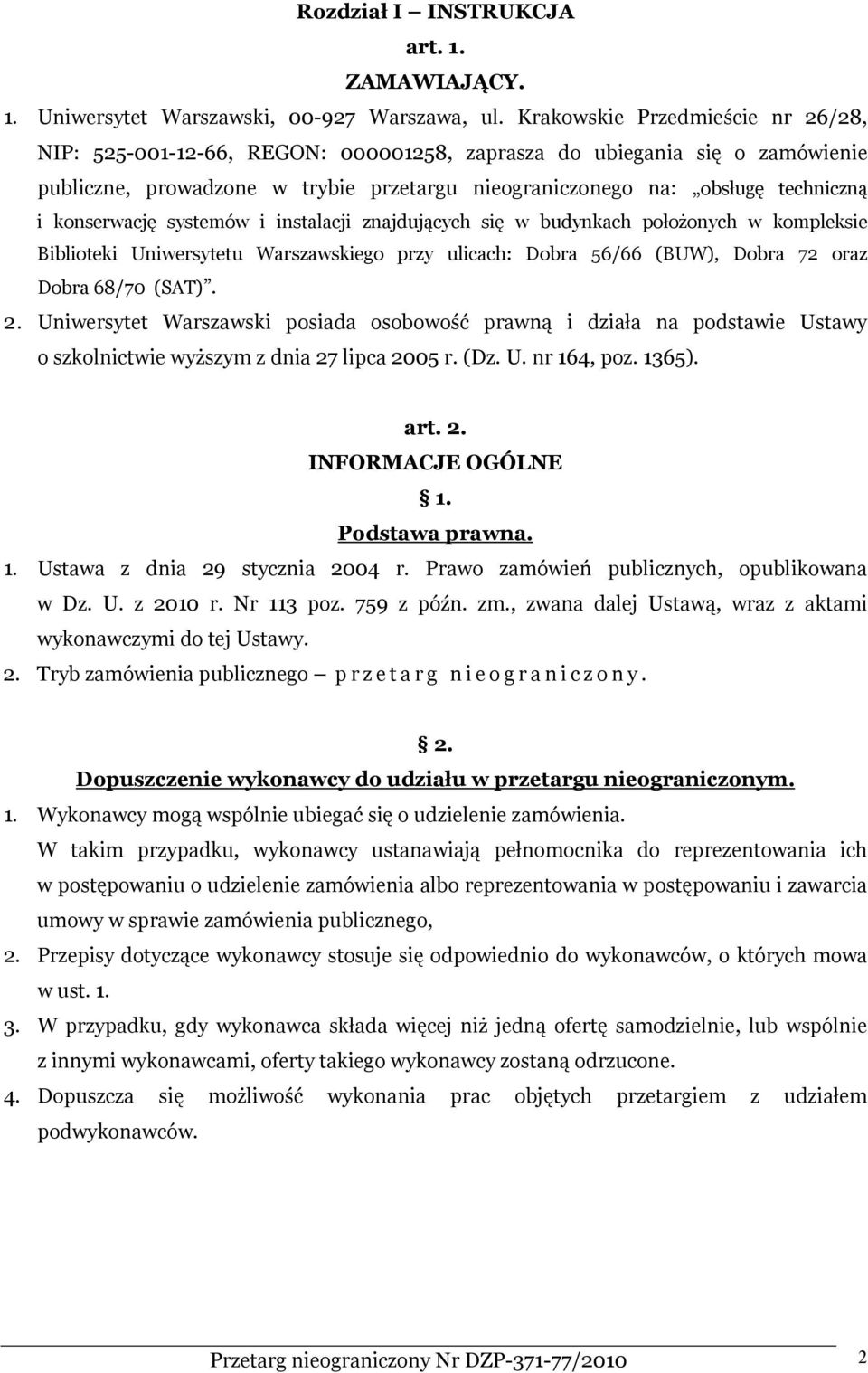 konserwację systemów i instalacji znajdujących się w budynkach położonych w kompleksie Biblioteki Uniwersytetu Warszawskiego przy ulicach: Dobra 56/66 (BUW), Dobra 72 oraz Dobra 68/70 (SAT). 2.