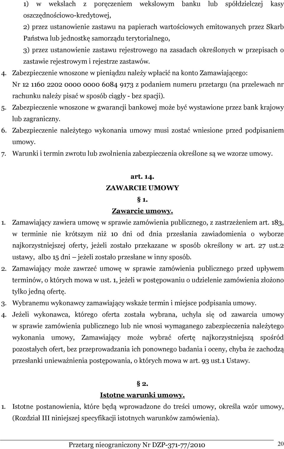 Zabezpieczenie wnoszone w pieniądzu należy wpłacić na konto Zamawiającego: Nr 12 1160 2202 0000 0000 6084 9173 z podaniem numeru przetargu (na przelewach nr rachunku należy pisać w sposób ciągły -