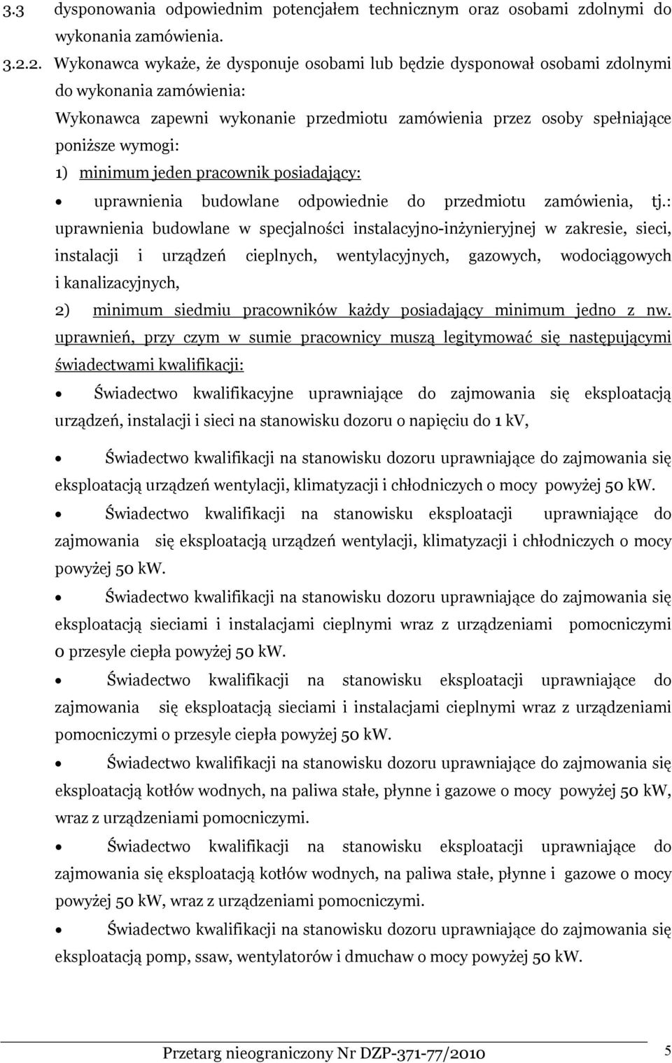 minimum jeden pracownik posiadający: uprawnienia budowlane odpowiednie do przedmiotu zamówienia, tj.