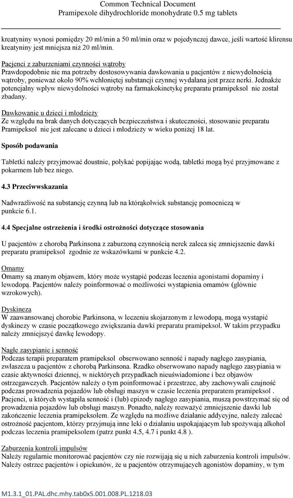 jest przez nerki. Jednakże potencjalny wpływ niewydolności wątroby na farmakokinetykę preparatu pramipeksol nie został zbadany.