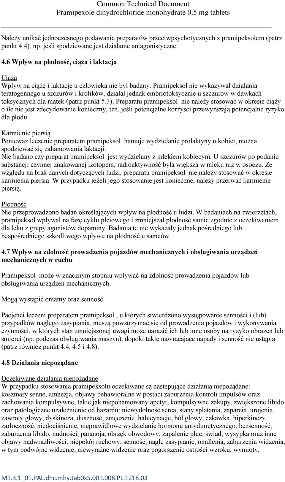 Preparatu pramipeksol nie należy stosować w okresie ciąży o ile nie jest zdecydowanie konieczny, tzn. jeśli potencjalne korzyści przewyższają potencjalne ryzyko dla płodu.