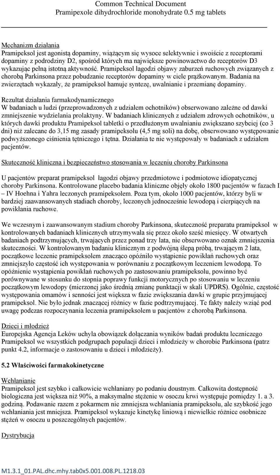 Badania na zwierzętach wykazały, że pramipeksol hamuje syntezę, uwalnianie i przemianę dopaminy.