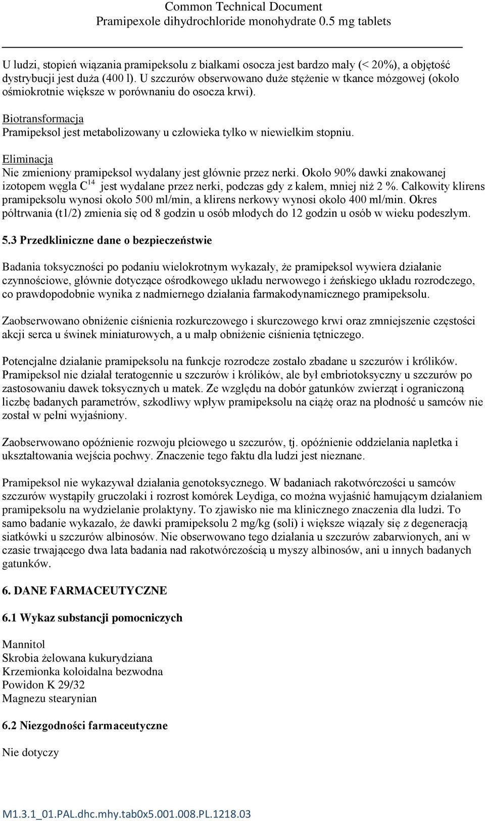 Biotransformacja Pramipeksol jest metabolizowany u człowieka tylko w niewielkim stopniu. Eliminacja Nie zmieniony pramipeksol wydalany jest głównie przez nerki.