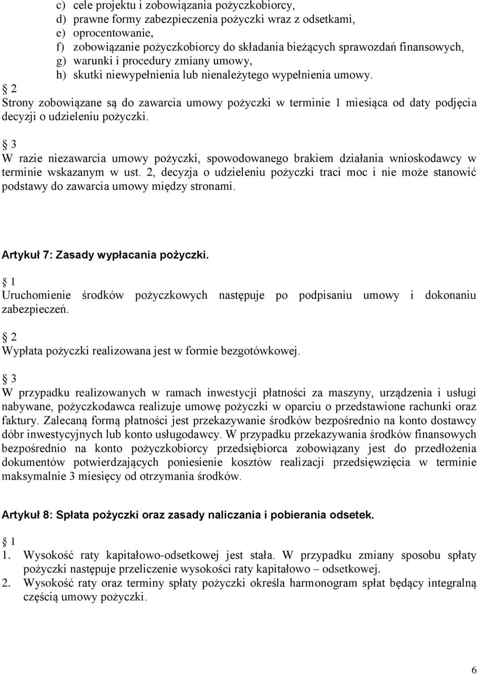 Strony zobowiązane są do zawarcia umowy pożyczki w terminie 1 miesiąca od daty podjęcia decyzji o udzieleniu pożyczki.