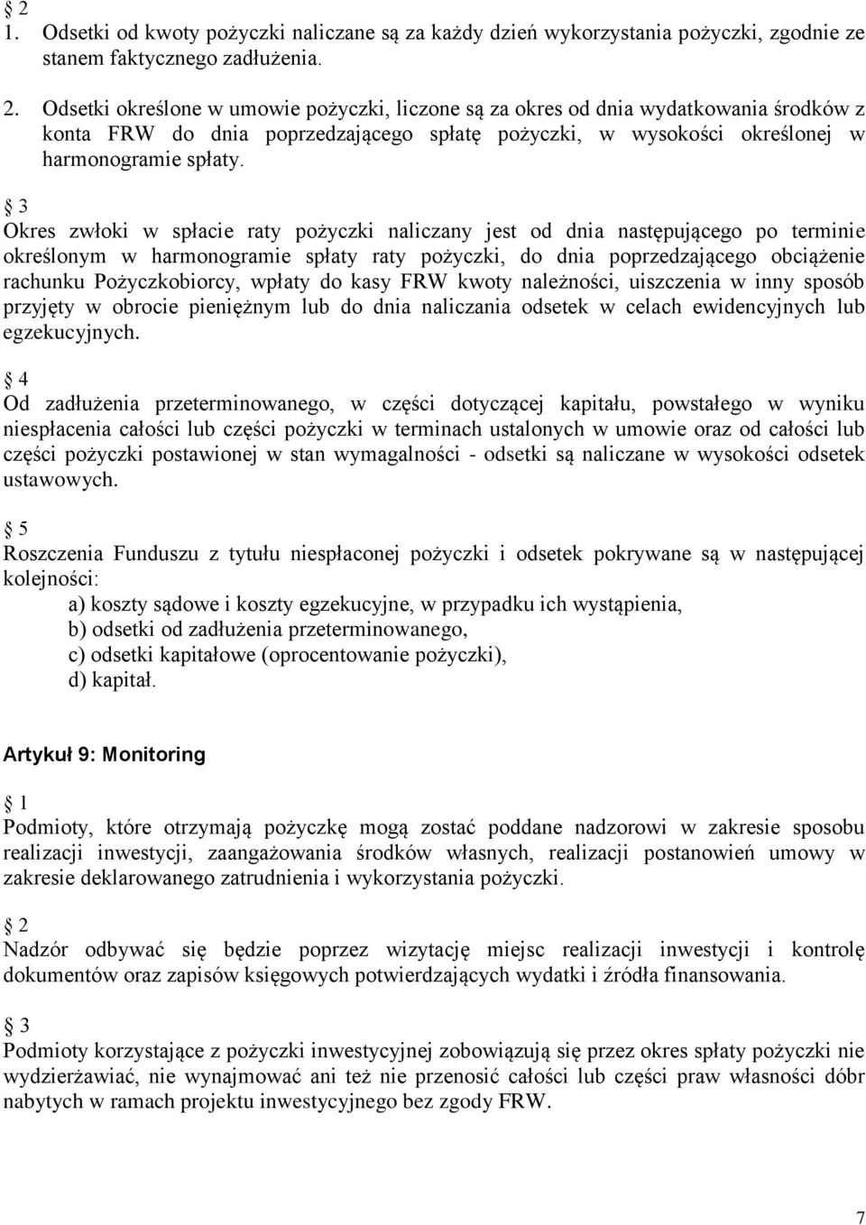 Okres zwłoki w spłacie raty pożyczki naliczany jest od dnia następującego po terminie określonym w harmonogramie spłaty raty pożyczki, do dnia poprzedzającego obciążenie rachunku Pożyczkobiorcy,