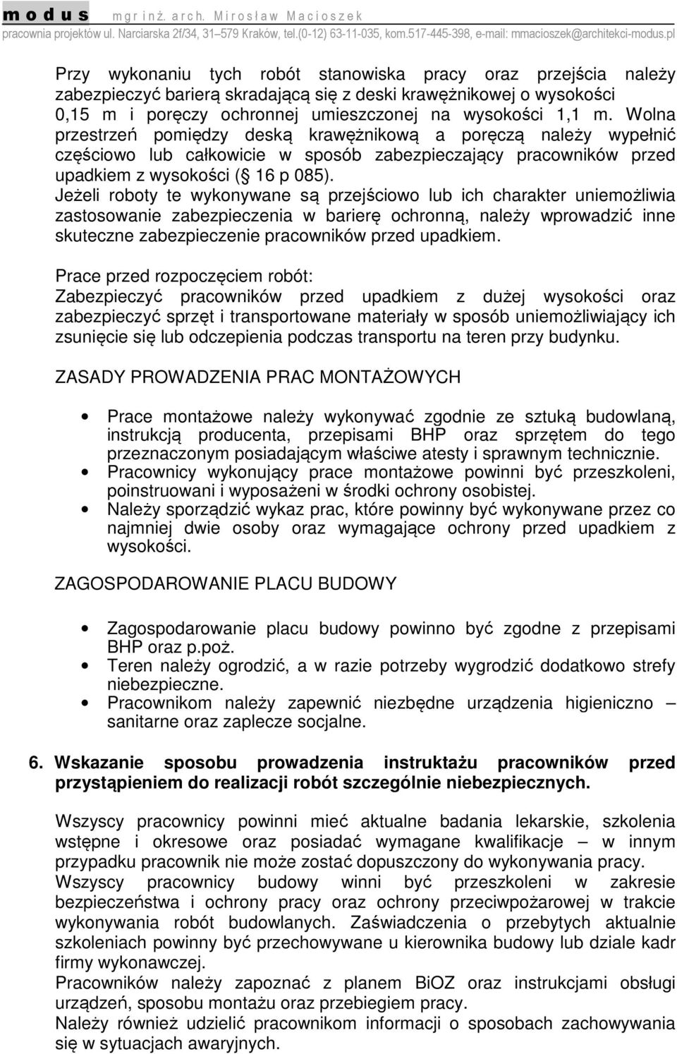 Jeżeli roboty te wykonywane są przejściowo lub ich charakter uniemożliwia zastosowanie zabezpieczenia w barierę ochronną, należy wprowadzić inne skuteczne zabezpieczenie pracowników przed upadkiem.