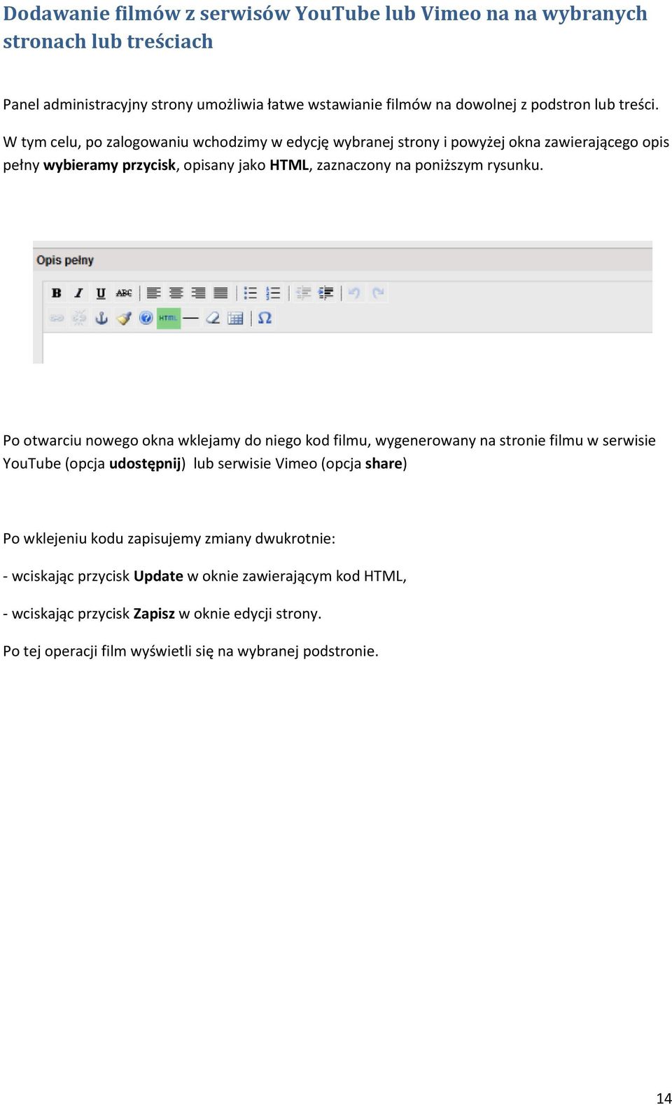 Po otwarciu nowego okna wklejamy do niego kod filmu, wygenerowany na stronie filmu w serwisie YouTube (opcja udostępnij) lub serwisie Vimeo (opcja share) Po wklejeniu kodu zapisujemy