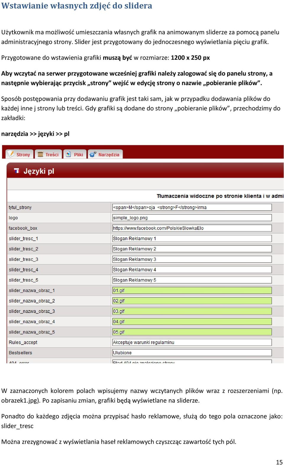 Przygotowane do wstawienia grafiki muszą być w rozmiarze: 1200 x 250 px Aby wczytać na serwer przygotowane wcześniej grafiki należy zalogować się do panelu strony, a następnie wybierając przycisk