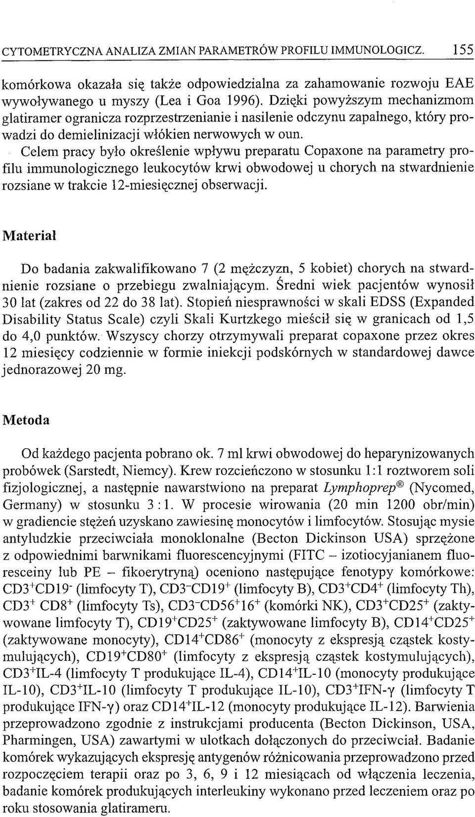 Celem pracy było określenie wpływu preparatu Copaxone na parametry profilu immunologicznego leukocytów krwi obwodowej u chorych na stwardnienie rozsiane w trakcie 12-miesięcznej obserwacji.
