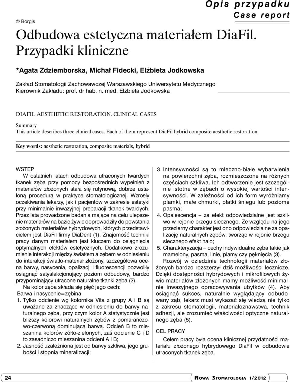 Elżiet Jodkowsk DiFil esthetic restortion. Clinicl cses Summry This rticle descries three clinicl cses. Ech of them represent DiFil hyrid composite esthetic restortion.
