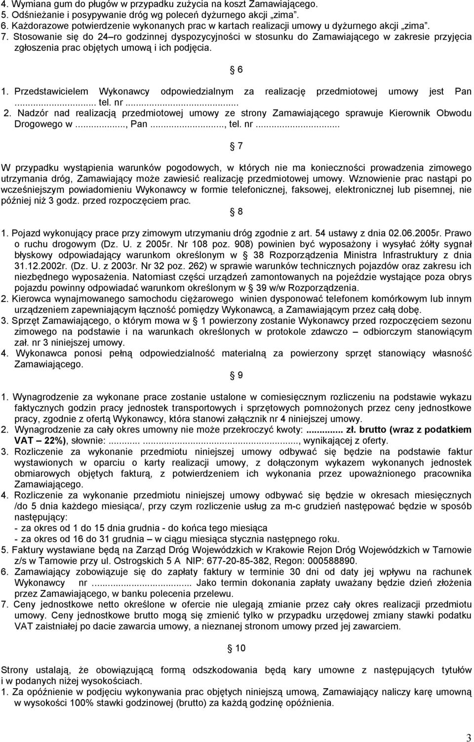 Stosowanie się do 24 ro godzinnej dyspozycyjności w stosunku do Zamawiającego w zakresie przyjęcia zgłoszenia prac objętych umową i ich podjęcia. 6 1.