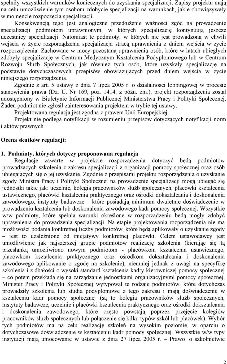 Konsekwencją tego jest analogiczne przedłużenie ważności zgód na prowadzenie specjalizacji podmiotom uprawnionym, w których specjalizację kontynuują jeszcze uczestnicy specjalizacji.