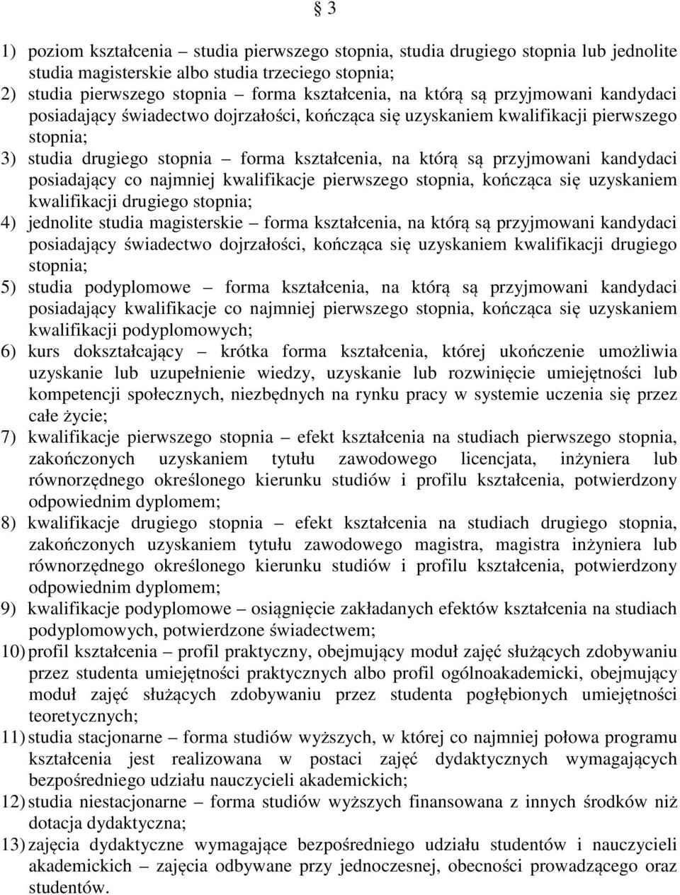 posiadający co najmniej kwalifikacje pierwszego stopnia, kończąca się uzyskaniem kwalifikacji drugiego stopnia; 4) jednolite studia magisterskie forma kształcenia, na którą są przyjmowani kandydaci