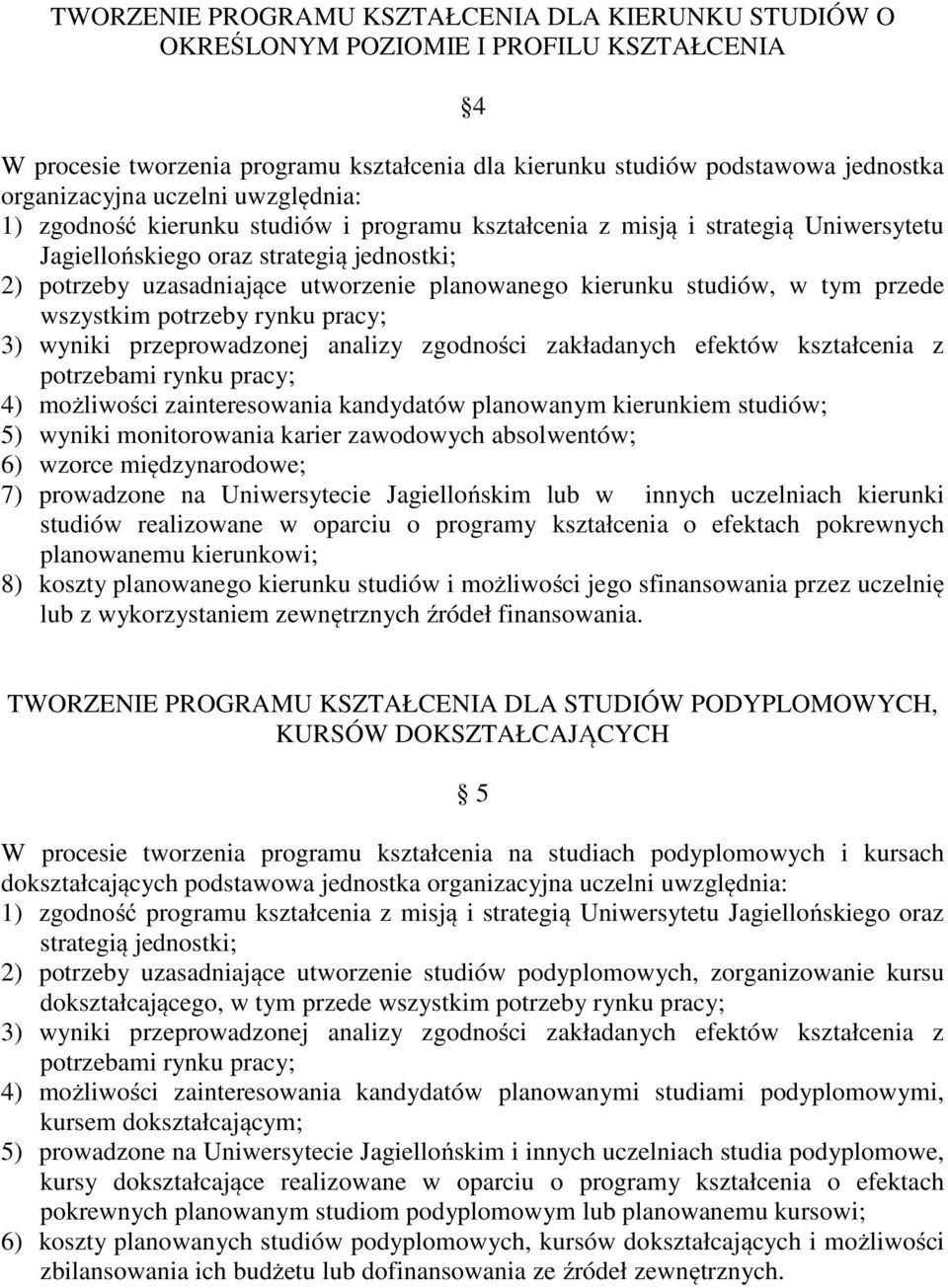 kierunku studiów, w tym przede wszystkim potrzeby rynku pracy; 3) wyniki przeprowadzonej analizy zgodności zakładanych efektów kształcenia z potrzebami rynku pracy; 4) możliwości zainteresowania