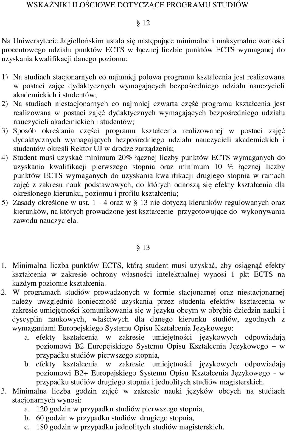 bezpośredniego udziału nauczycieli akademickich i studentów; 2) Na studiach niestacjonarnych co najmniej czwarta część programu kształcenia jest realizowana w postaci zajęć dydaktycznych wymagających