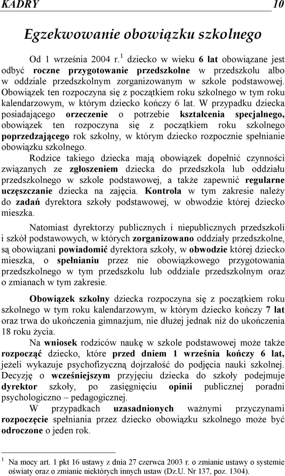 Obowiązek ten rozpoczyna się z początkiem roku szkolnego w tym roku kalendarzowym, w którym dziecko kończy 6 lat.