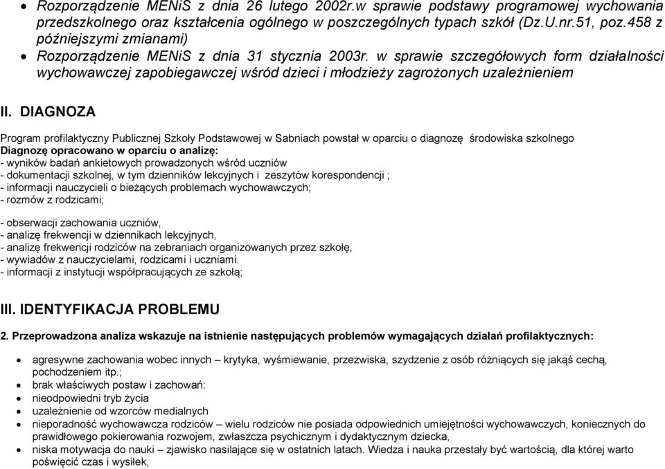 DIAGNOZA Program profilaktyczny Publicznej Szkoły Podstawowej w Sabniach powstał w oparciu o diagnozę środowiska szkolnego Diagnozę opracowano w oparciu o analizę: - wyników badań ankietowych