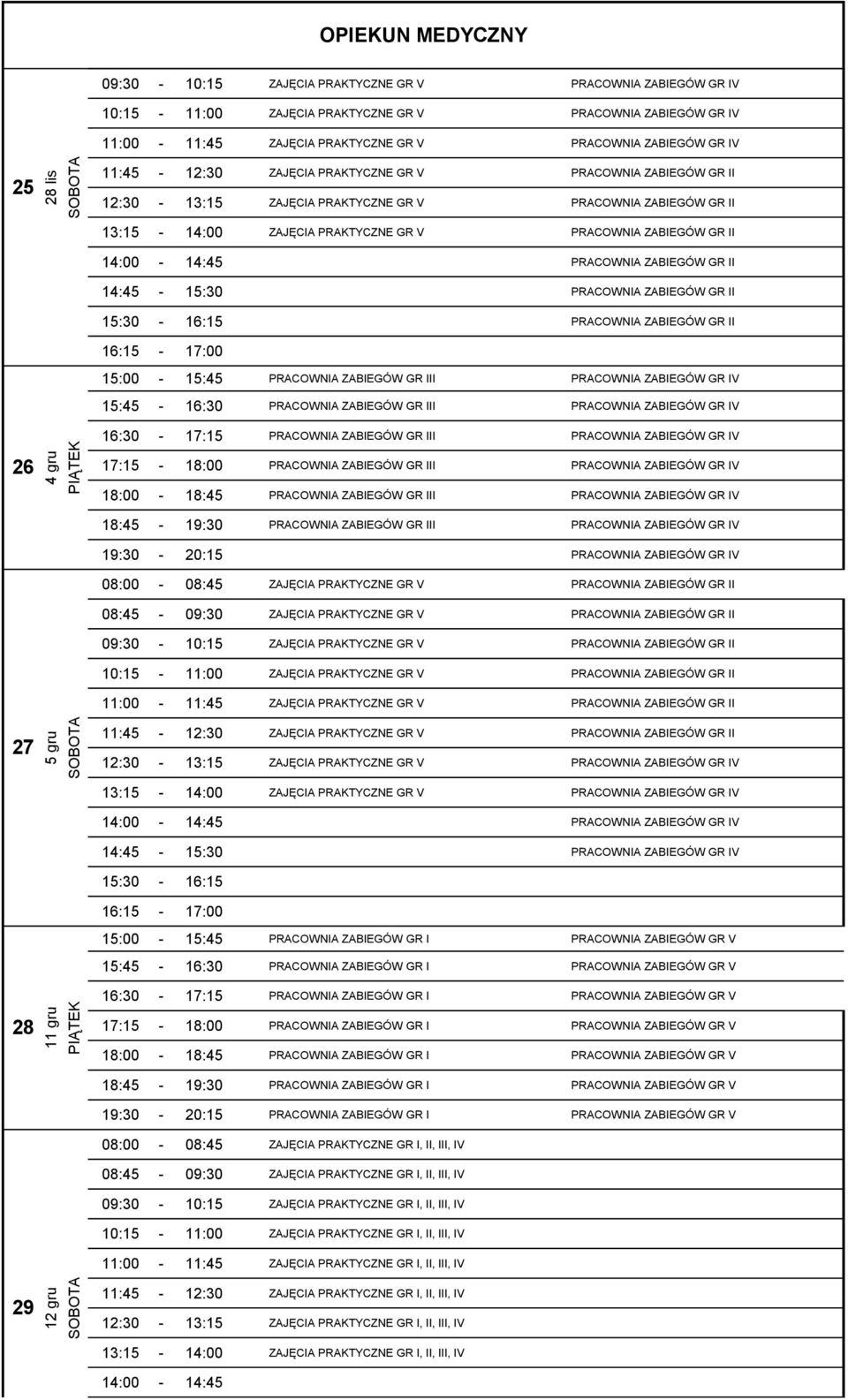 ZABIEGÓW GR II 14:00-14:45 PRACOWNIA ZABIEGÓW GR II PRACOWNIA ZABIEGÓW GR II PRACOWNIA ZABIEGÓW GR II 15:00-15:45 PRACOWNIA ZABIEGÓW GR III PRACOWNIA ZABIEGÓW GR IV 15:45-16:30 PRACOWNIA ZABIEGÓW GR