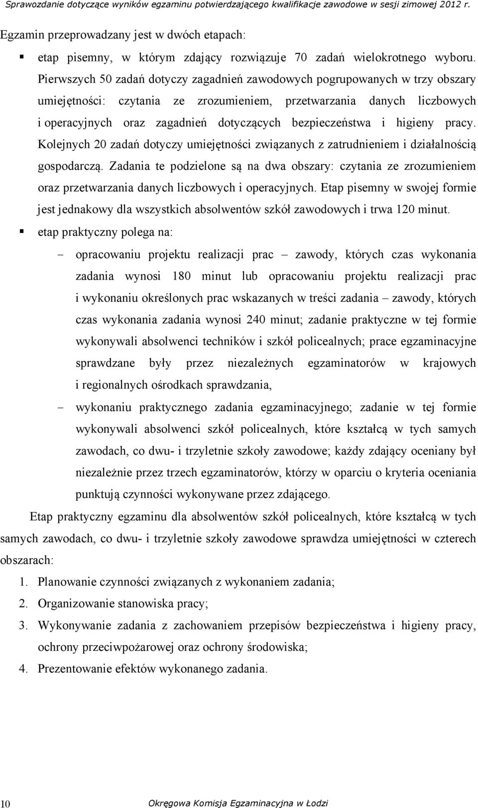 bezpieczeństwa i higieny pracy. Kolejnych 20 zadań dotyczy umiejętności związanych z zatrudnieniem i działalnością gospodarczą.