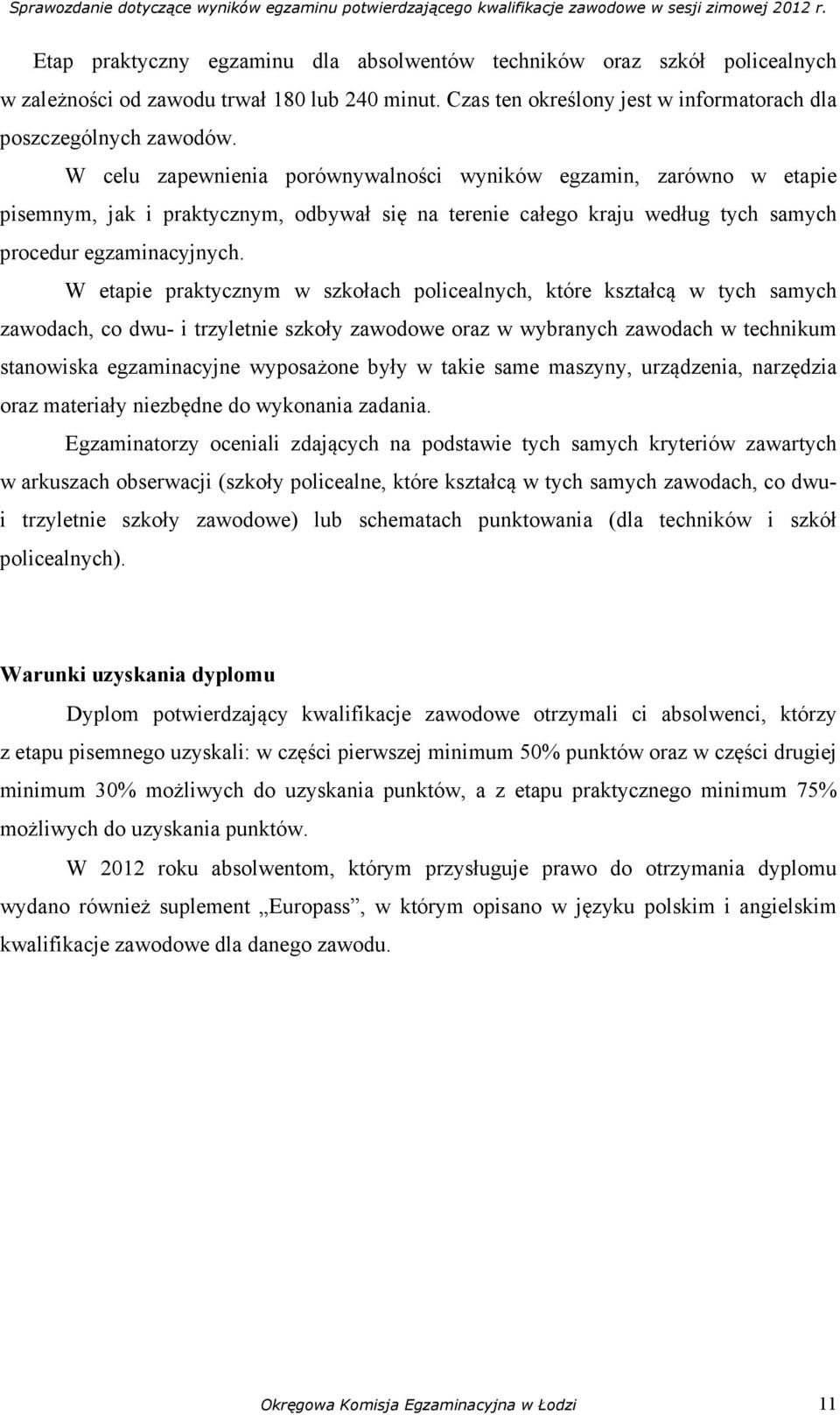 W etapie praktycznym w szkołach policealnych, które kształcą w tych samych zawodach, co dwu- i trzyletnie szkoły zawodowe oraz w wybranych zawodach w technikum stanowiska egzaminacyjne wyposażone