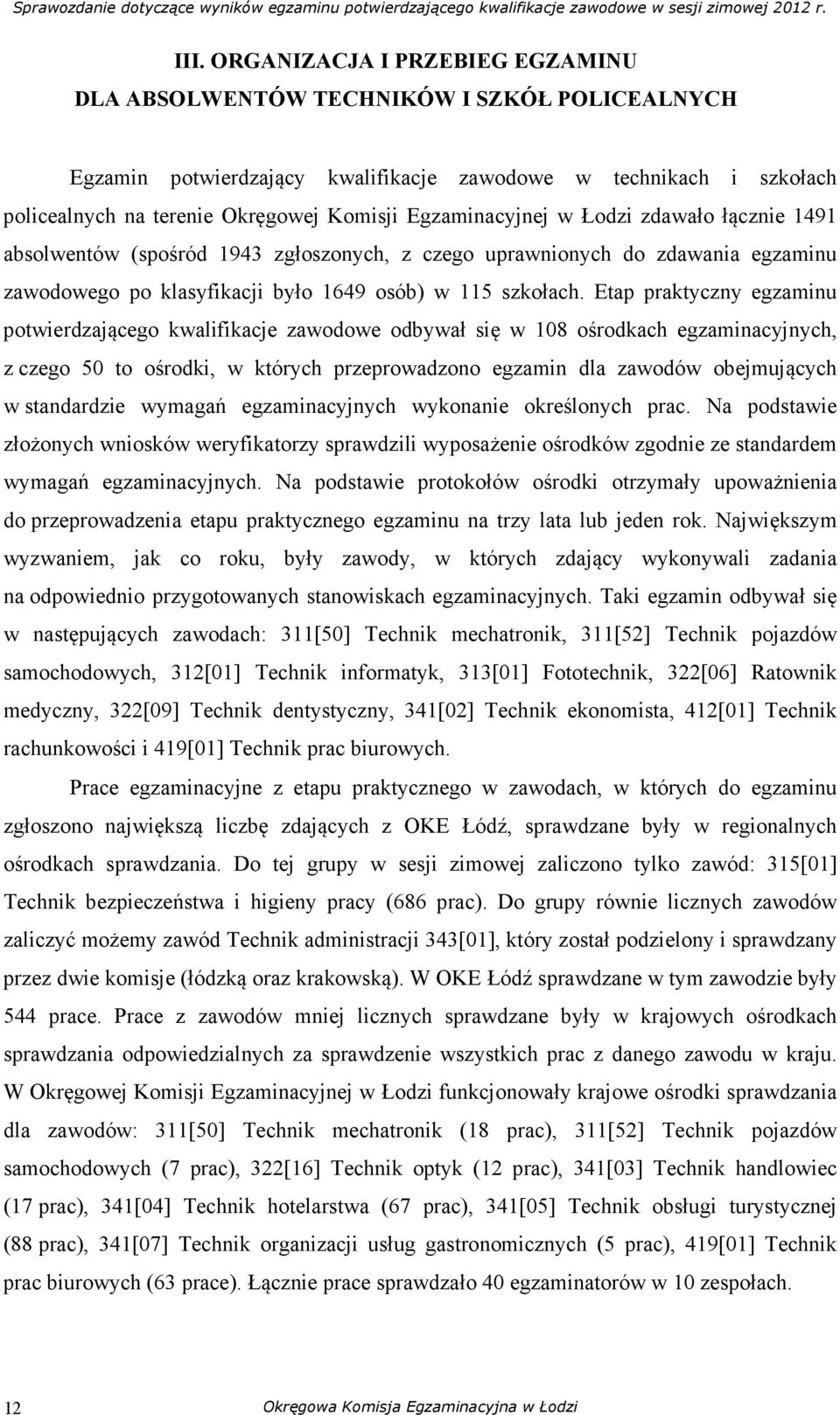 Etap praktyczny egzaminu potwierdzającego kwalifikacje zawodowe odbywał się w 108 ośrodkach egzaminacyjnych, z czego 50 to ośrodki, w których przeprowadzono egzamin dla zawodów obejmujących w