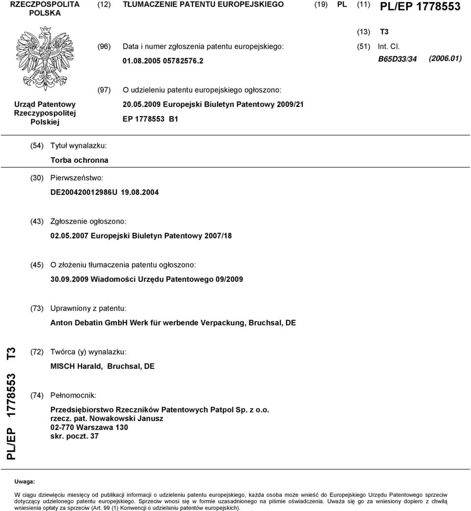 2009 Europejski Biuletyn Patentowy 2009/21 EP 1778553 B1 (54) Tytuł wynalazku: Torba ochronna (30) Pierwszeństwo: DE200420012986U 19.08.2004 (43) Zgłoszenie ogłoszono: 02.05.