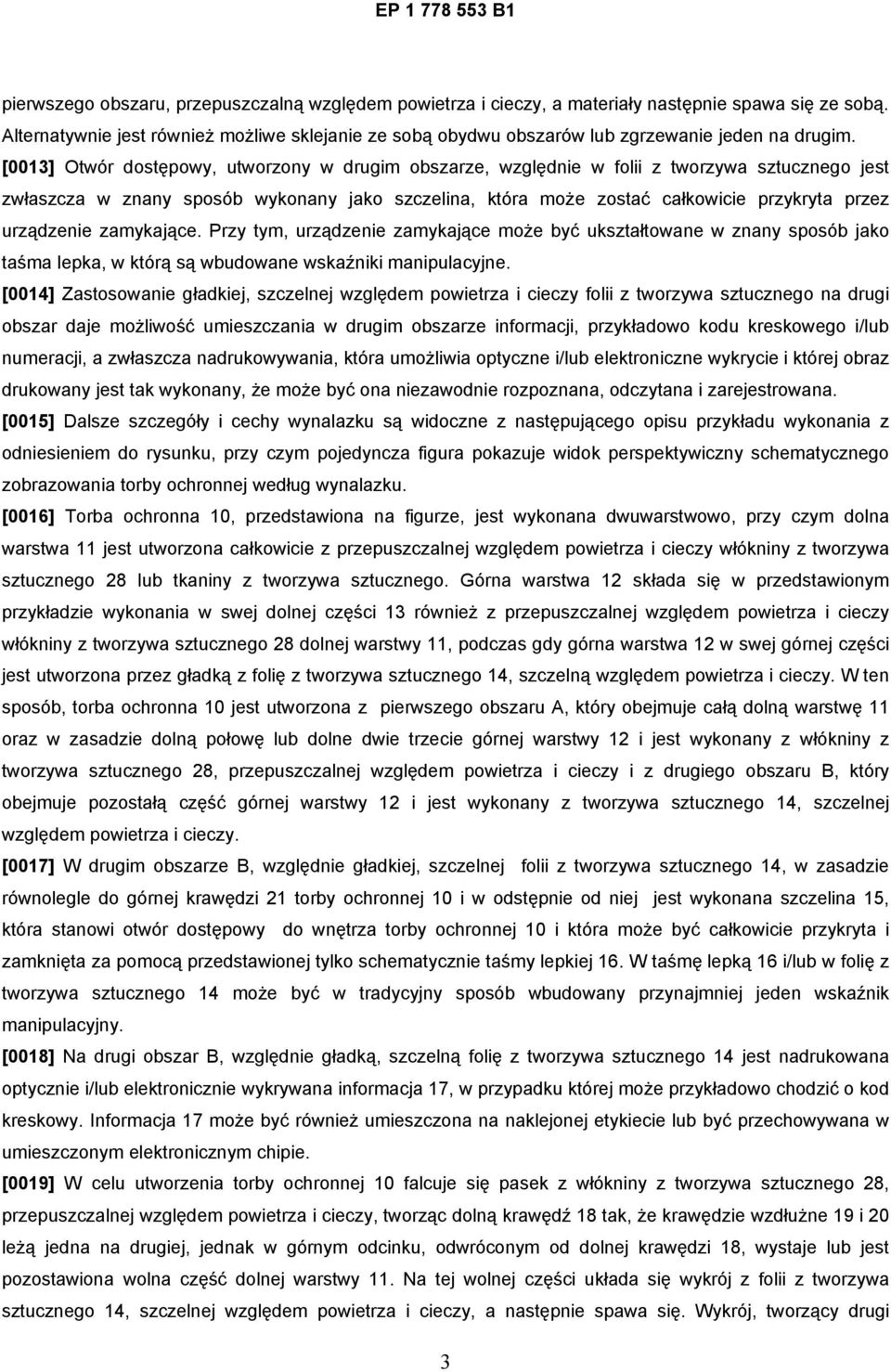 [0013] Otwór dostępowy, utworzony w drugim obszarze, względnie w folii z tworzywa sztucznego jest zwłaszcza w znany sposób wykonany jako szczelina, która może zostać całkowicie przykryta przez