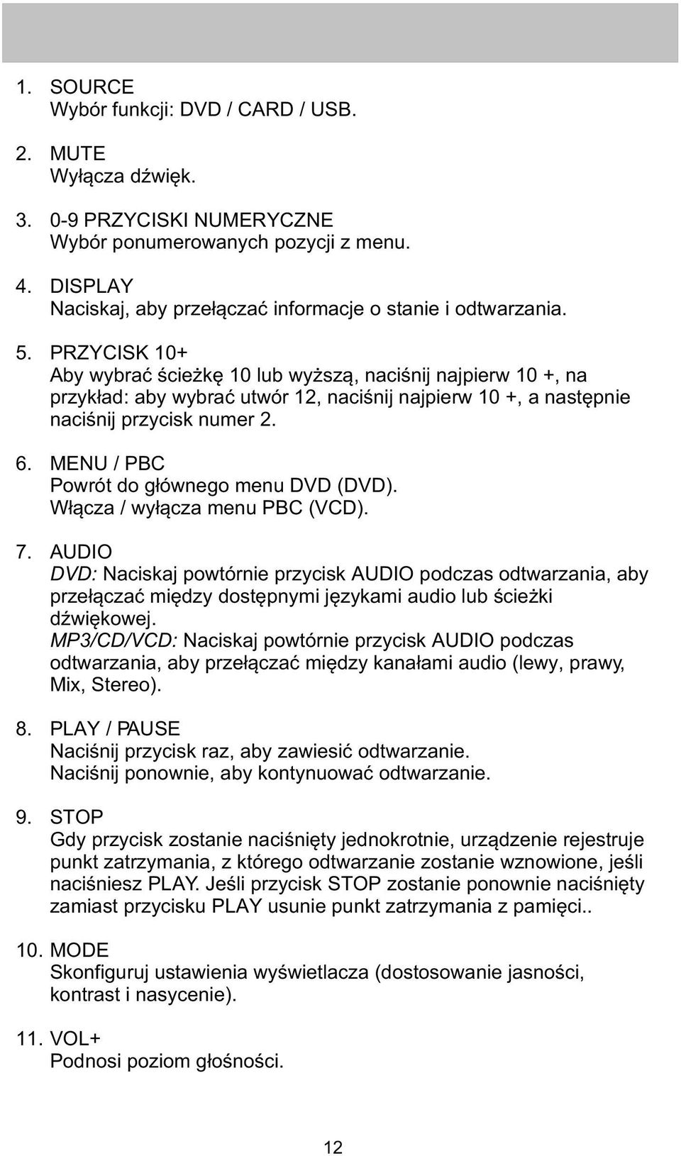 PRZYCISK 10+ Aby wybraæ œcie kê 10 lub wy sz¹, naciœnij najpierw 10 +, na przyk³ad: aby wybraæ utwór 12, naciœnij najpierw 10 +, a nastêpnie naciœnij przycisk numer 2. 6.