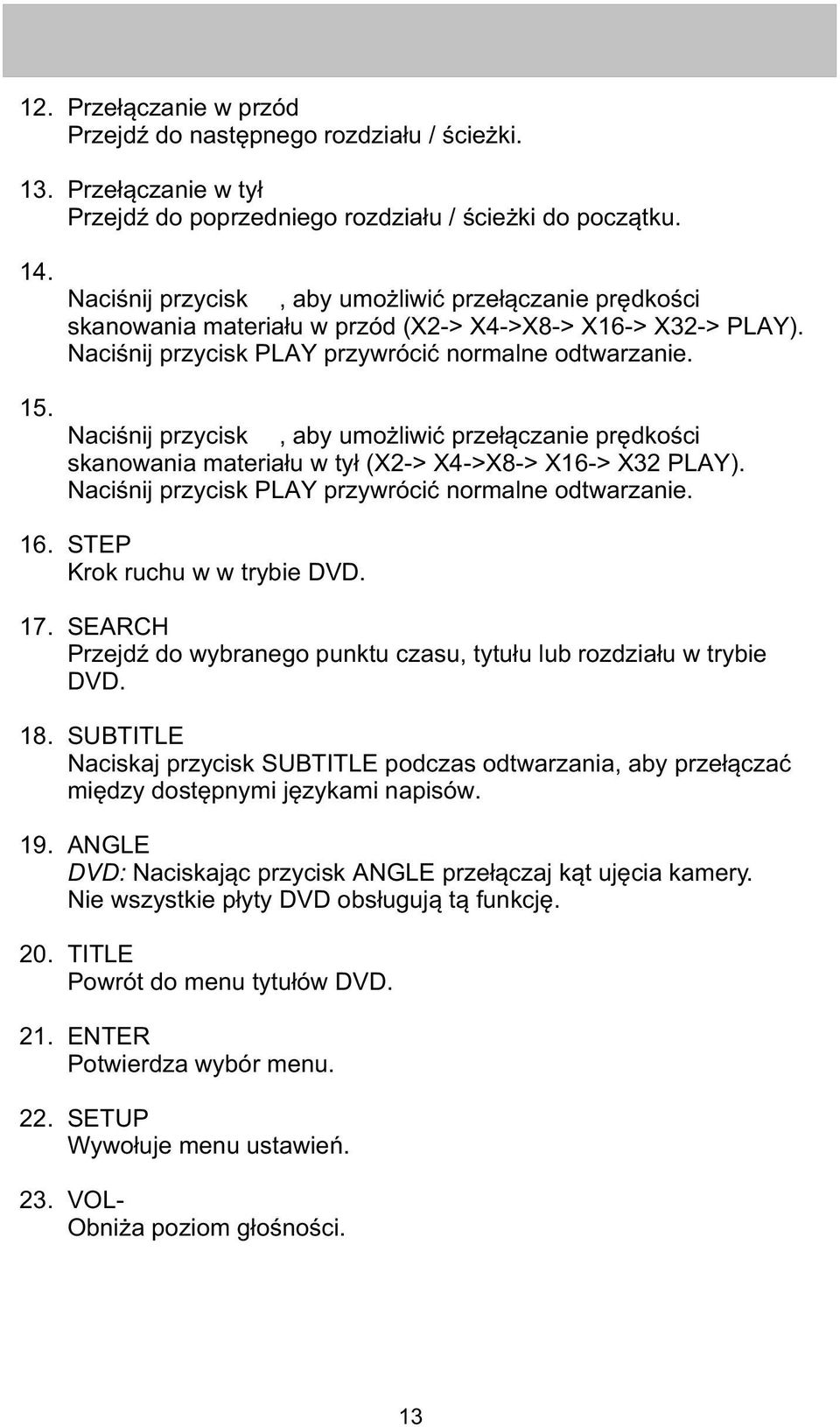 8 Naciœnij przycisk 8, aby umo liwiæ prze³¹czanie prêdkoœci skanowania materia³u w ty³ (X2-> X4->X8-> X16-> X32 PLAY). Naciœnij przycisk PLAY przywróciæ normalne odtwarzanie. 16.