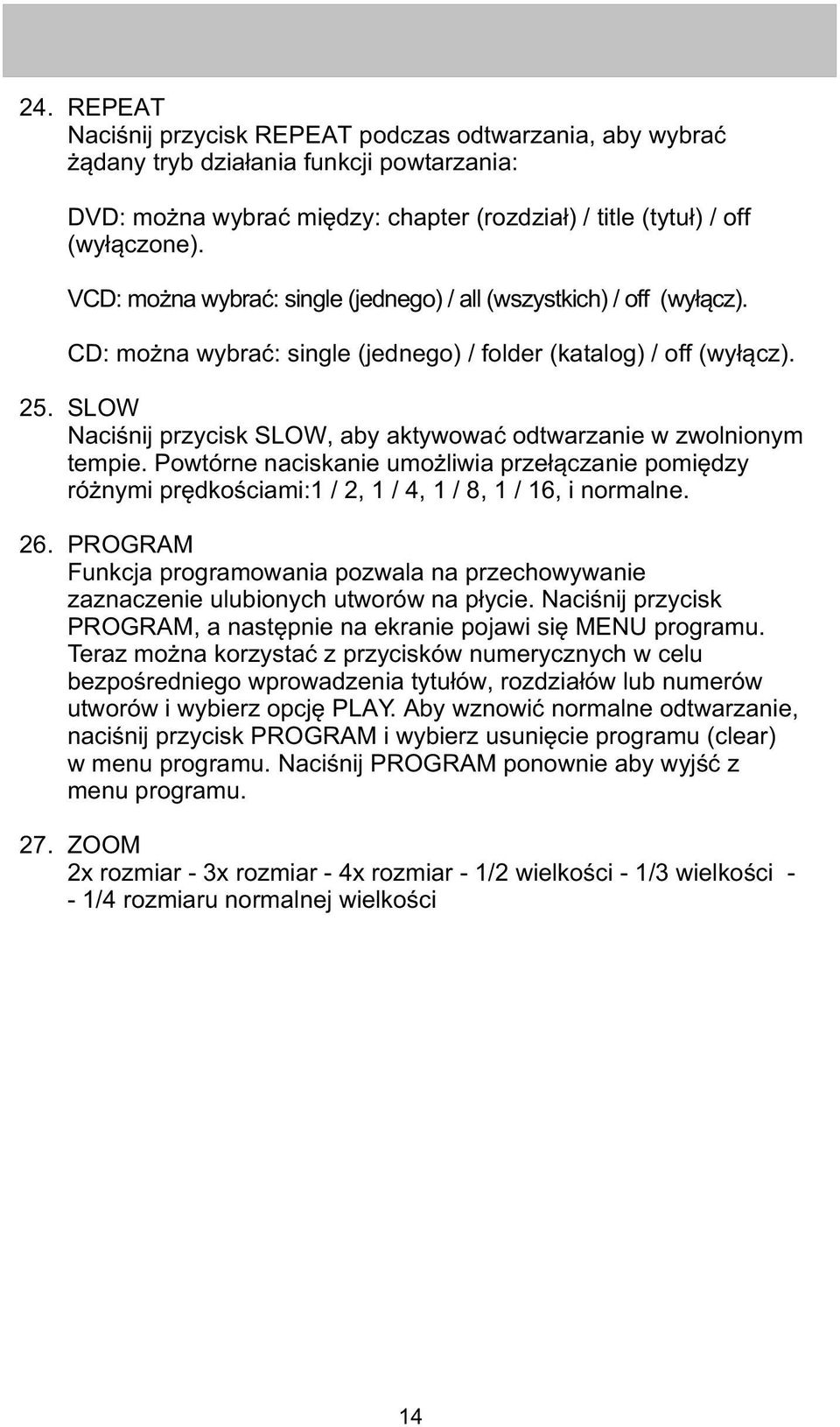 SLOW Naciœnij przycisk SLOW, aby aktywowaæ odtwarzanie w zwolnionym tempie. Powtórne naciskanie umo liwia prze³¹czanie pomiêdzy ró nymi prêdkoœciami:1 / 2, 1 / 4, 1 / 8, 1 / 16, i normalne. 26.