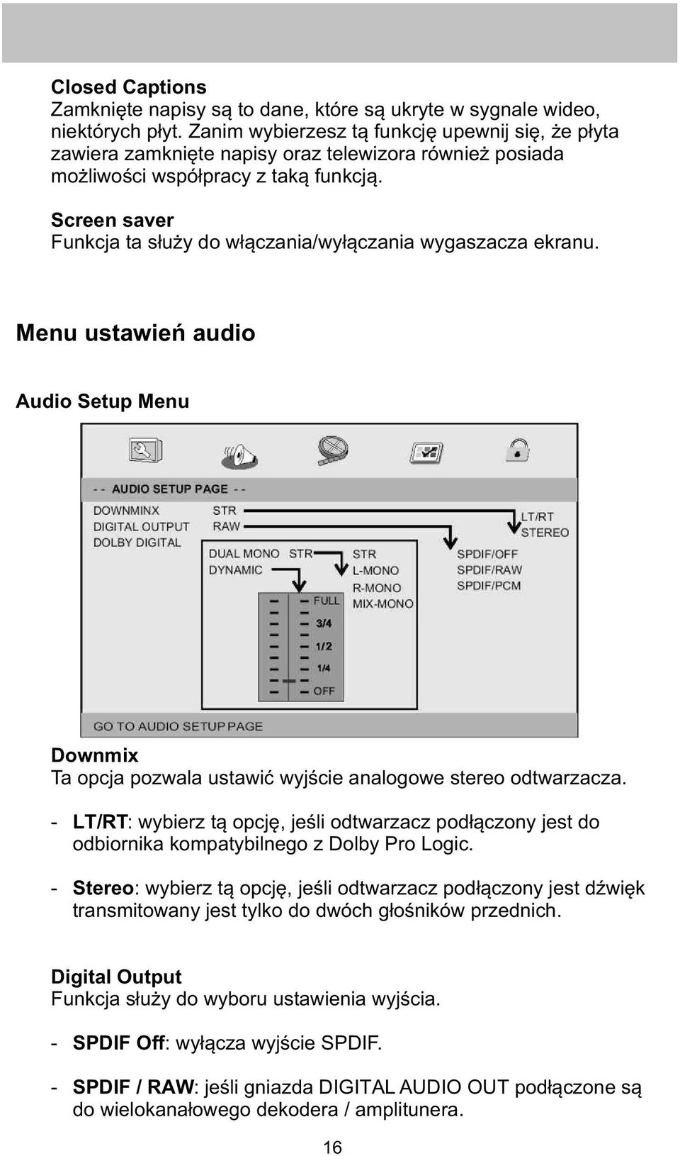 Screen saver Funkcja ta s³u y do w³¹czania/wy³¹czania wygaszacza ekranu. Menu ustawieñ audio Audio Setup Menu Downmix Ta opcja pozwala ustawiæ wyjœcie analogowe stereo odtwarzacza.