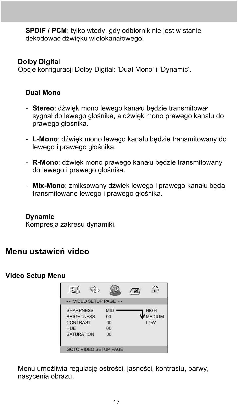 - L-Mono: dÿwiêk mono lewego kana³u bêdzie transmitowany do lewego i prawego g³oœnika. - R-Mono: dÿwiêk mono prawego kana³u bêdzie transmitowany do lewego i prawego g³oœnika.