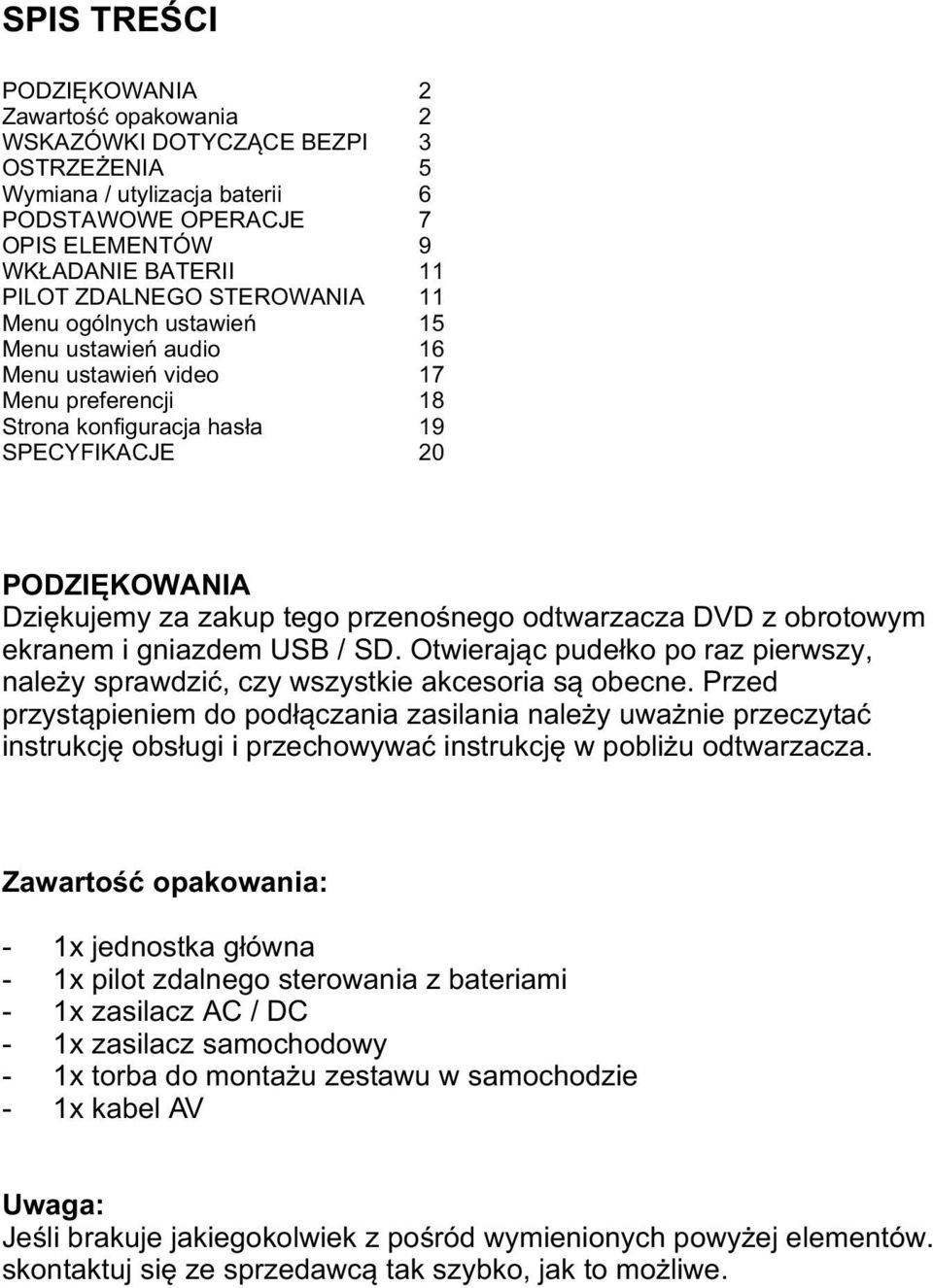 przenoœnego odtwarzacza DVD z obrotowym ekranem i gniazdem USB / SD. Otwieraj¹c pude³ko po raz pierwszy, nale y sprawdziæ, czy wszystkie akcesoria s¹ obecne.