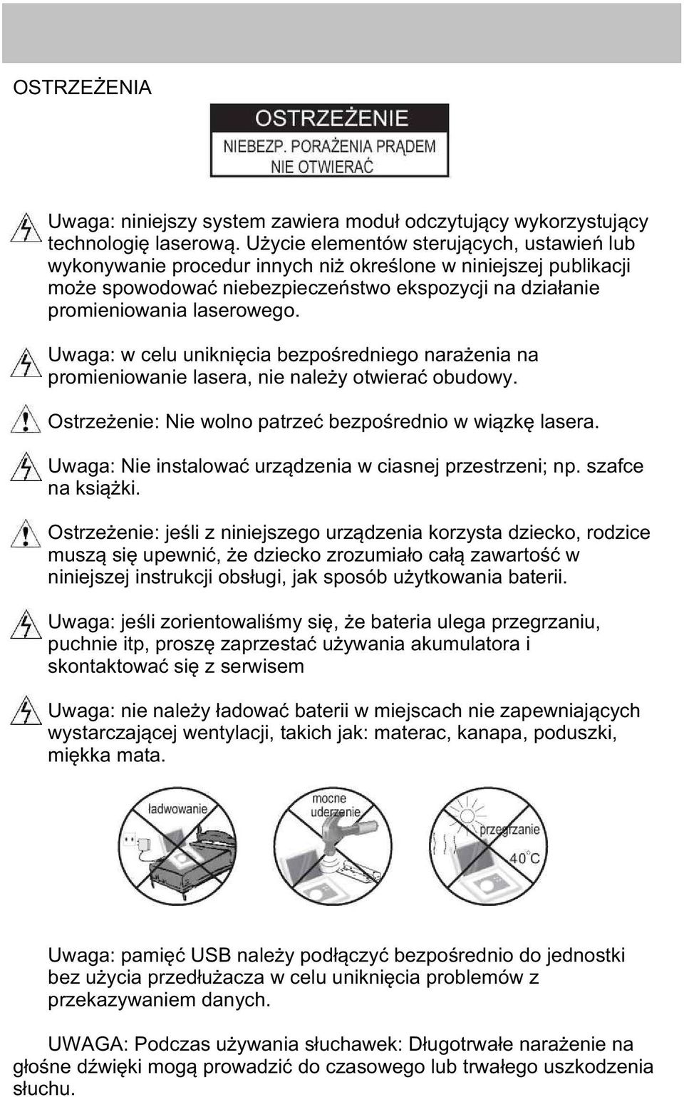 Uwaga: w celu unikniêcia bezpoœredniego nara enia na promieniowanie lasera, nie nale y otwieraæ obudowy. Ostrze enie: Nie wolno patrzeæ bezpoœrednio w wi¹zkê lasera.