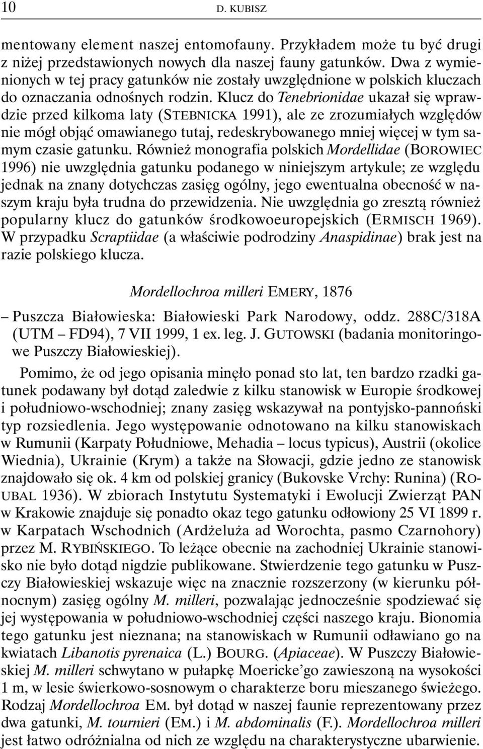 Klucz do Tenebrionidae ukazał się wprawdzie przed kilkoma laty (STEBNICKA 1991), ale ze zrozumiałych względów nie mógł objąć omawianego tutaj, redeskrybowanego mniej więcej w tym samym czasie gatunku.