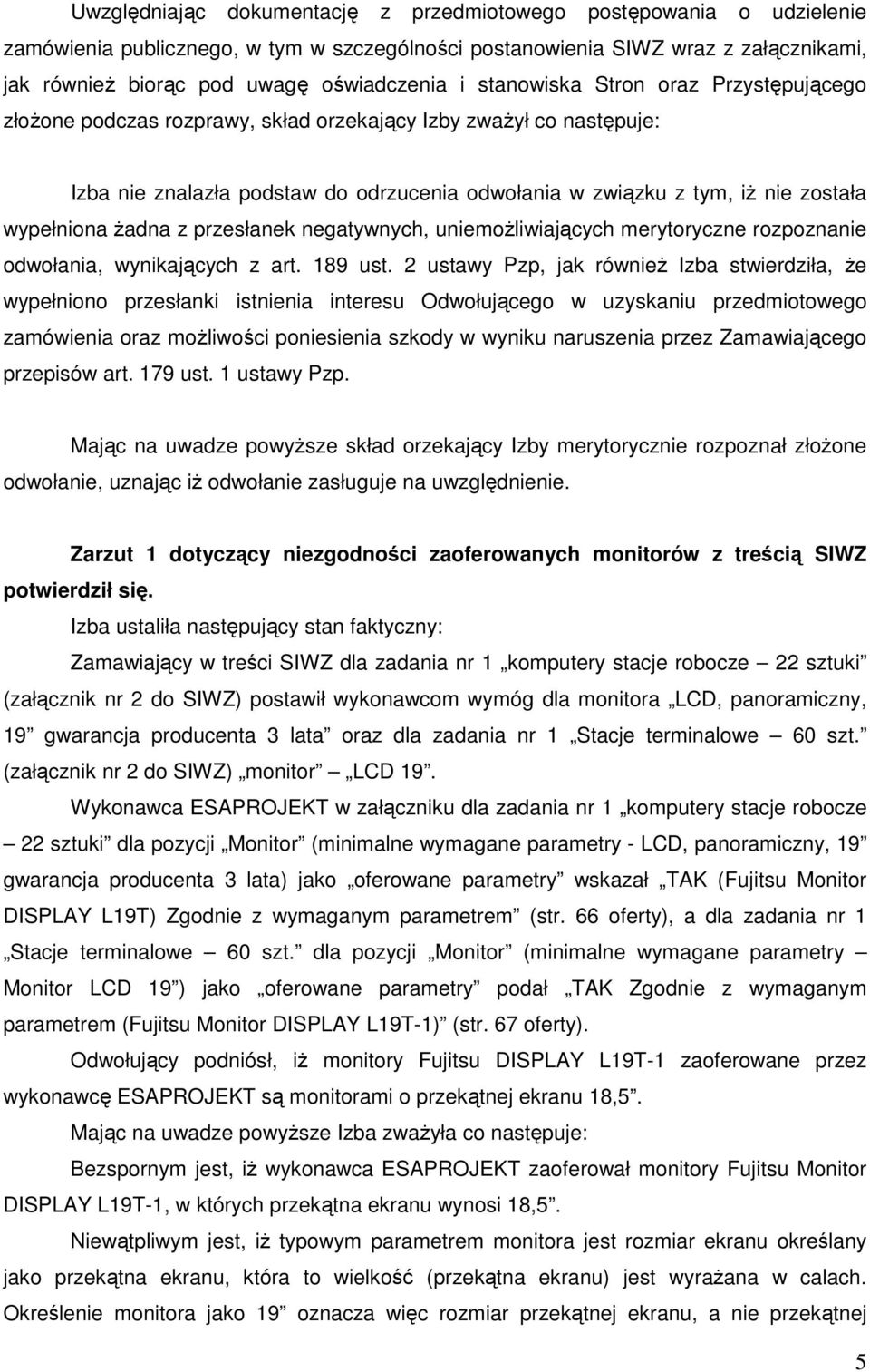 Ŝadna z przesłanek negatywnych, uniemoŝliwiających merytoryczne rozpoznanie odwołania, wynikających z art. 189 ust.