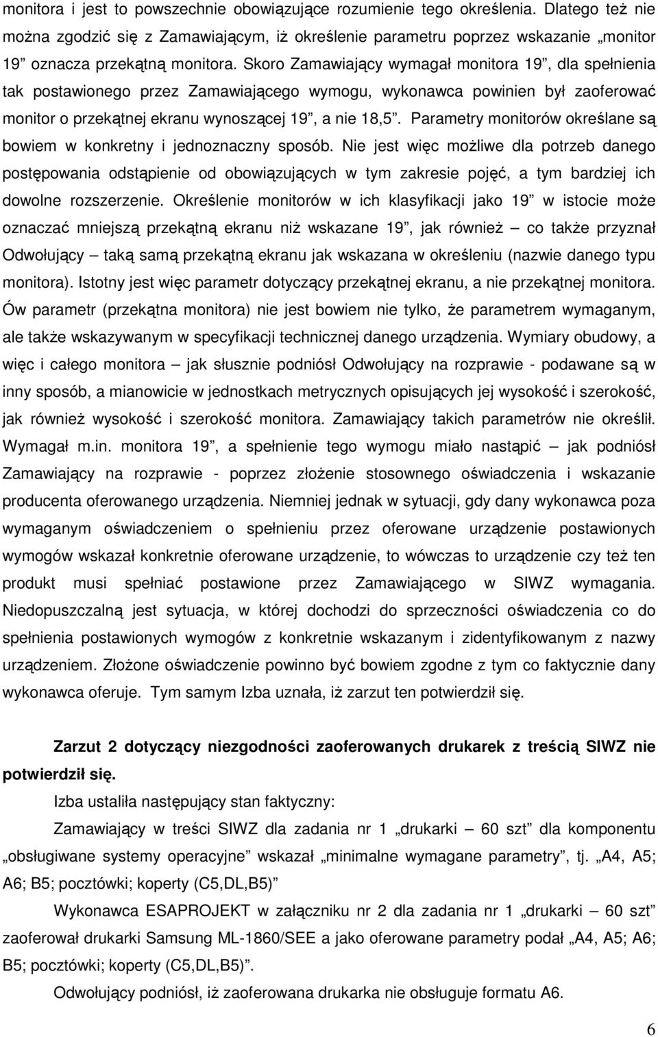 Skoro Zamawiający wymagał monitora 19, dla spełnienia tak postawionego przez Zamawiającego wymogu, wykonawca powinien był zaoferować monitor o przekątnej ekranu wynoszącej 19, a nie 18,5.