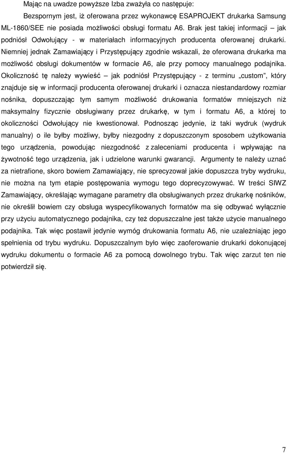 Niemniej jednak Zamawiający i Przystępujący zgodnie wskazali, Ŝe oferowana drukarka ma moŝliwość obsługi dokumentów w formacie A6, ale przy pomocy manualnego podajnika.