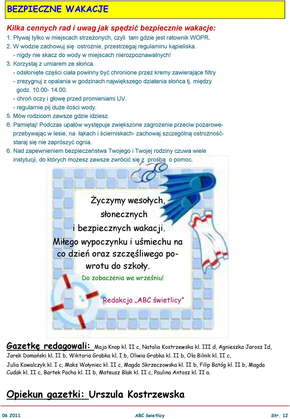 - odsłonięte części ciała powinny być chronione przez kremy zawierające filtry - zrezygnuj z opalania w godzinach największego działania słońca tj. między godz. 10.00-