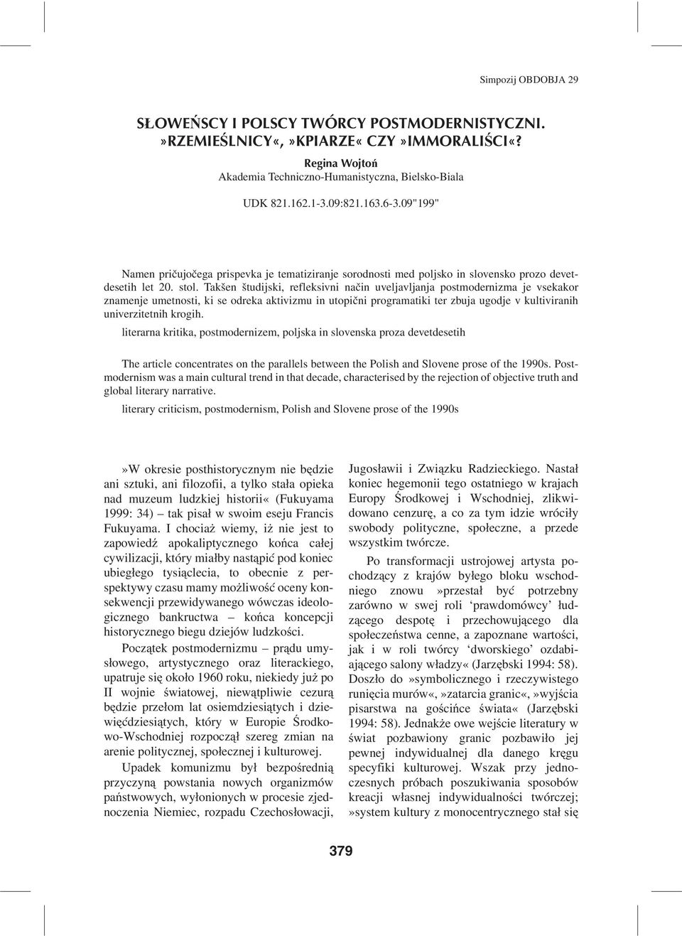 Tak{en {tudijski, refleksivni na~in uveljavljanja postmodernizma je vsekakor znamenje umetnosti, ki se odreka aktivizmu in utopi~ni programatiki ter zbuja ugodje v kultiviranih univerzitetnih krogih.