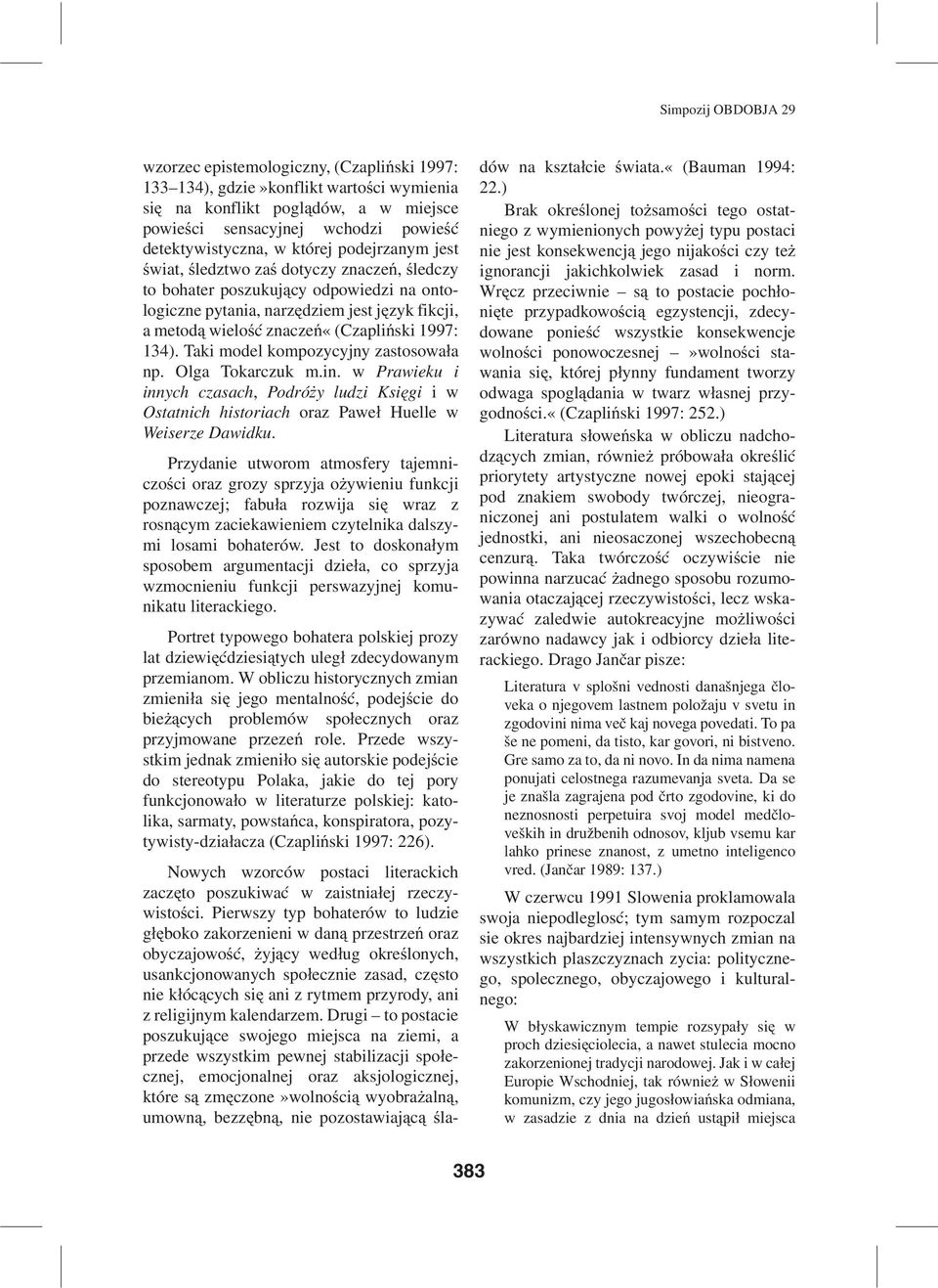 Taki model kompozycyjny zastosowa³a np. Olga Tokarczuk m.in. w Prawieku i innych czasach, Podró y ludzi Ksiêgi i w Ostatnich historiach oraz Pawe³ Huelle w Weiserze Dawidku.