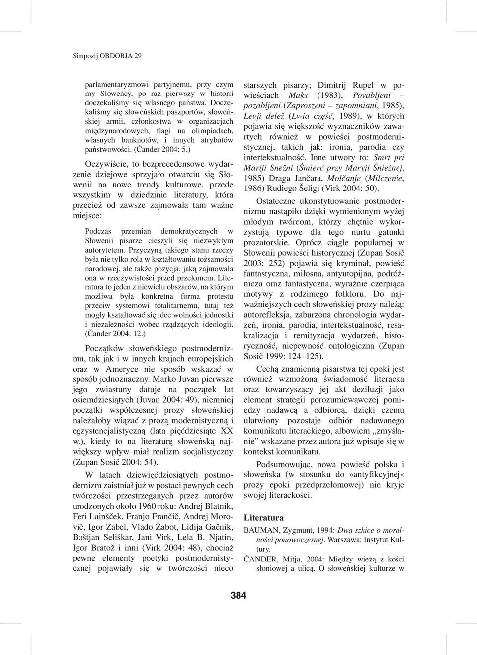 ) Oczywiœcie, to bezprecedensowe wydarzenie dziejowe sprzyja³o otwarciu siê S³owenii na nowe trendy kulturowe, przede wszystkim w dziedzinie literatury, która przecie od zawsze zajmowa³a tam wa ne